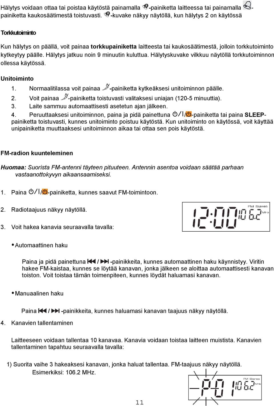 Hälytys jatkuu noin 9 minuutin kuluttua. Hälytyskuvake vilkkuu näytöllä torkkutoiminnon ollessa käytössä. Unitoiminto 1. Normaalitilassa voit painaa -painiketta kytkeäksesi unitoiminnon päälle. 2.