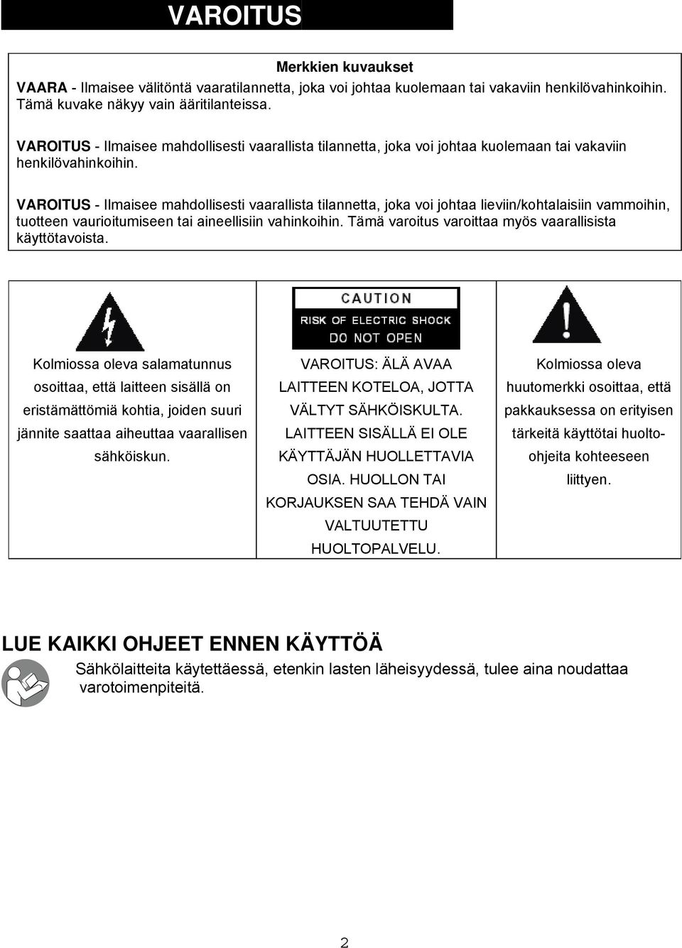 VAROITUS - Ilmaisee mahdollisesti vaarallista tilannetta, joka voi johtaa lieviin/kohtalaisiin vammoihin, tuotteen vaurioitumiseen tai aineellisiin vahinkoihin.