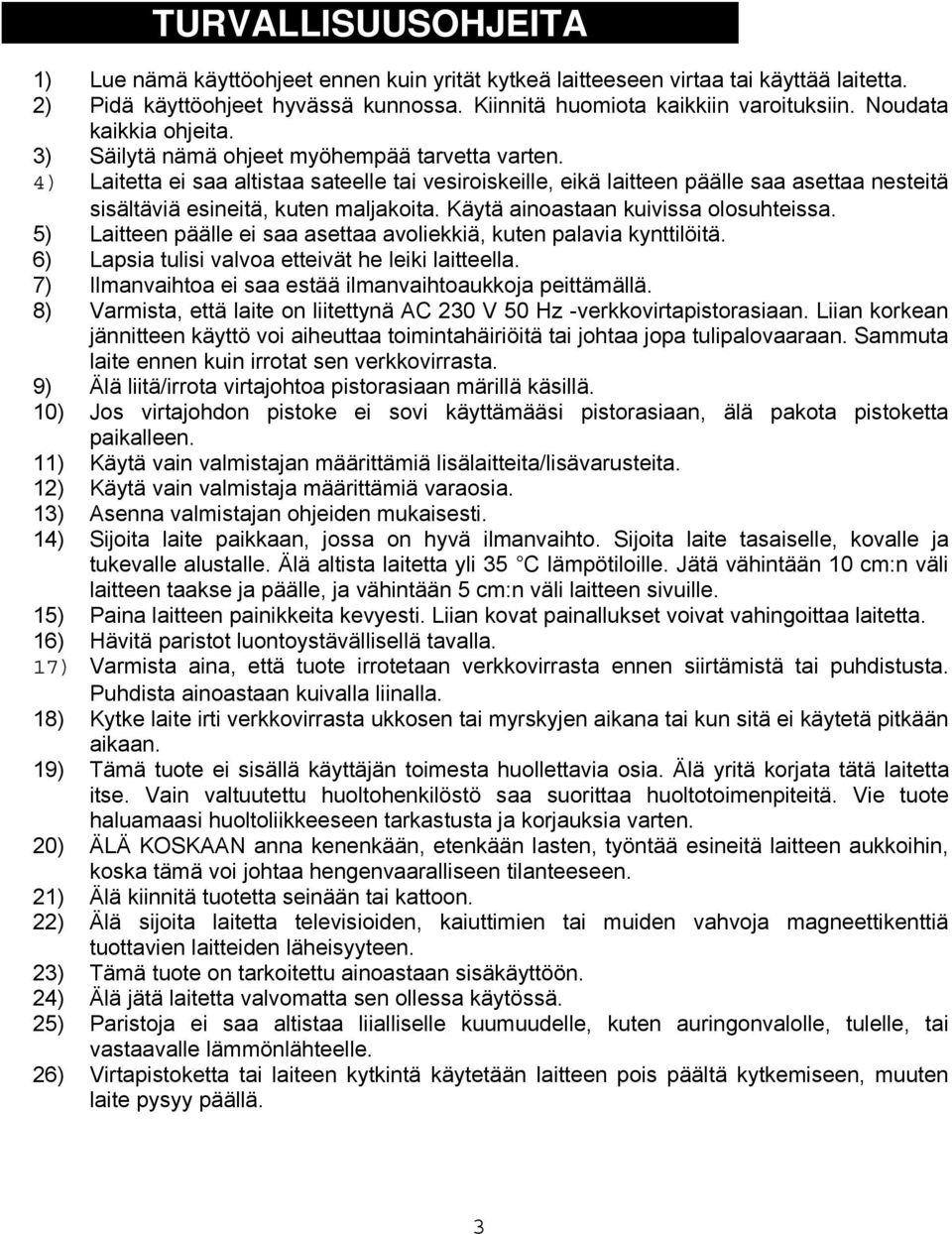 4) Laitetta ei saa altistaa sateelle tai vesiroiskeille, eikä laitteen päälle saa asettaa nesteitä sisältäviä esineitä, kuten maljakoita. Käytä ainoastaan kuivissa olosuhteissa.