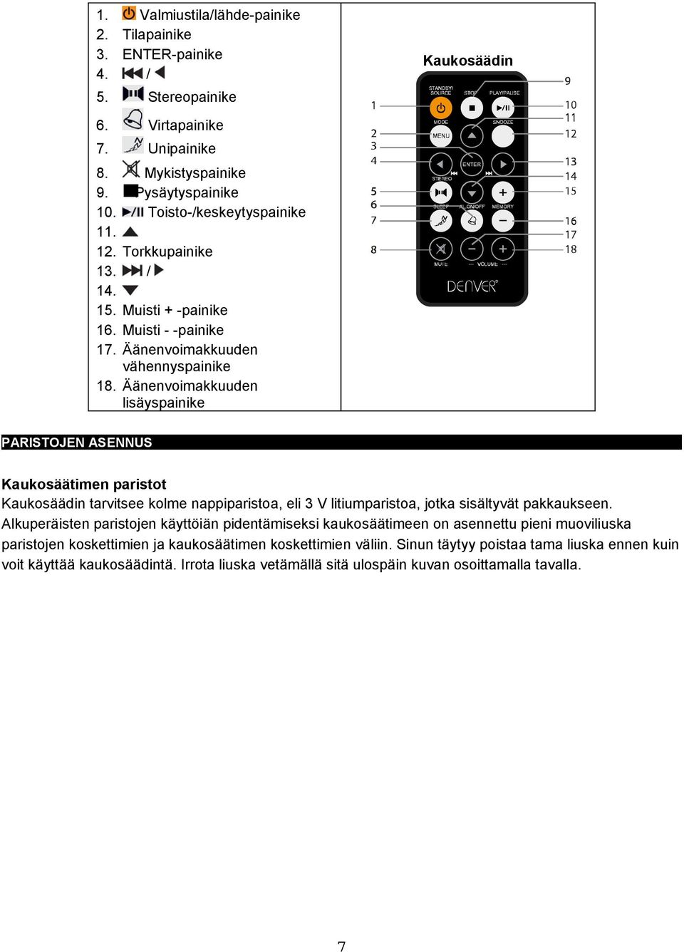 Äänenvoimakkuuden lisäyspainike PARISTOJEN ASENNUS Kaukosäätimen paristot Kaukosäädin tarvitsee kolme nappiparistoa, eli 3 V litiumparistoa, jotka sisältyvät pakkaukseen.