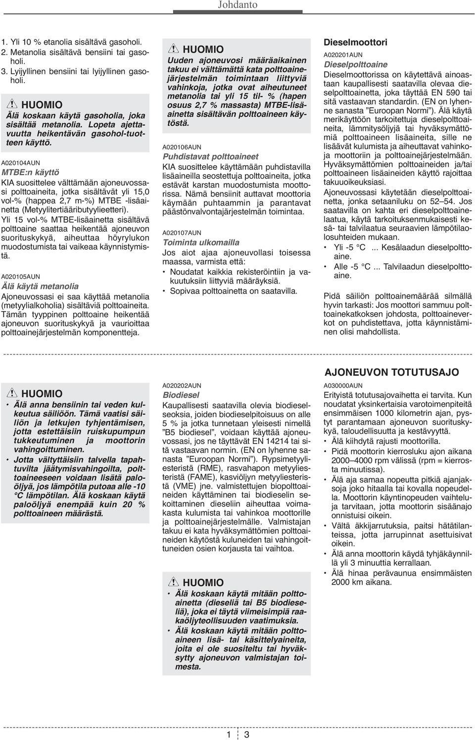 A020104AUN MTBE:n käyttö KIA suosittelee välttämään ajoneuvossasi polttoaineita, jotka sisältävät yli 15,0 vol-% (happea 2,7 m-%) MTBE -lisäainetta (Metyylitertiääributyylieetteri).