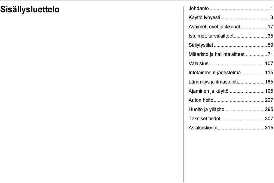 ..71 Valaistus...107 Infotainment-järjestelmä...115 Lämmitys ja ilmastointi.