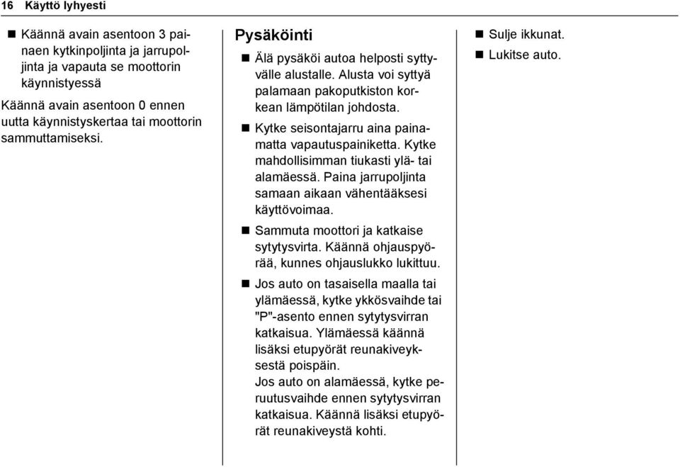 Kytke seisontajarru aina painamatta vapautuspainiketta. Kytke mahdollisimman tiukasti ylä- tai alamäessä. Paina jarrupoljinta samaan aikaan vähentääksesi käyttövoimaa.