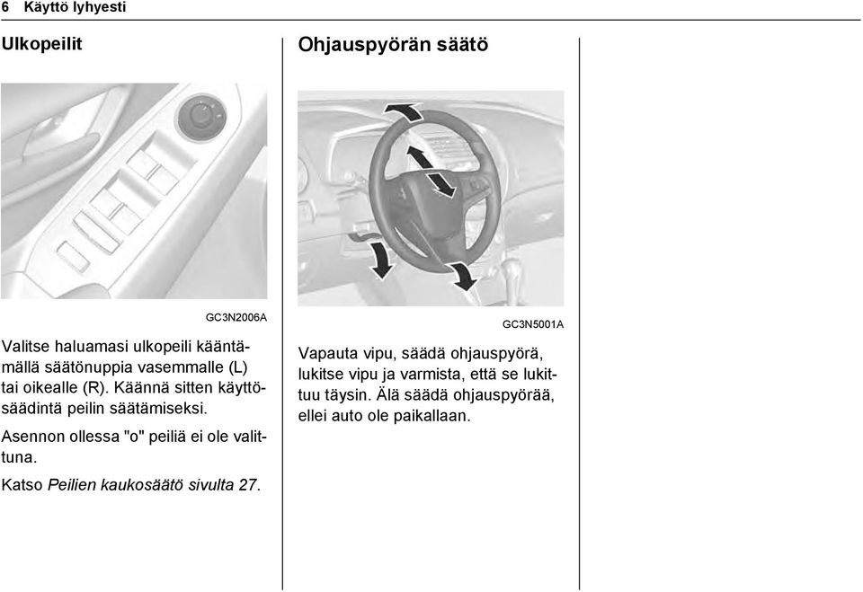 Asennon ollessa "o" peiliä ei ole valittuna. Katso Peilien kaukosäätö sivulta 27.