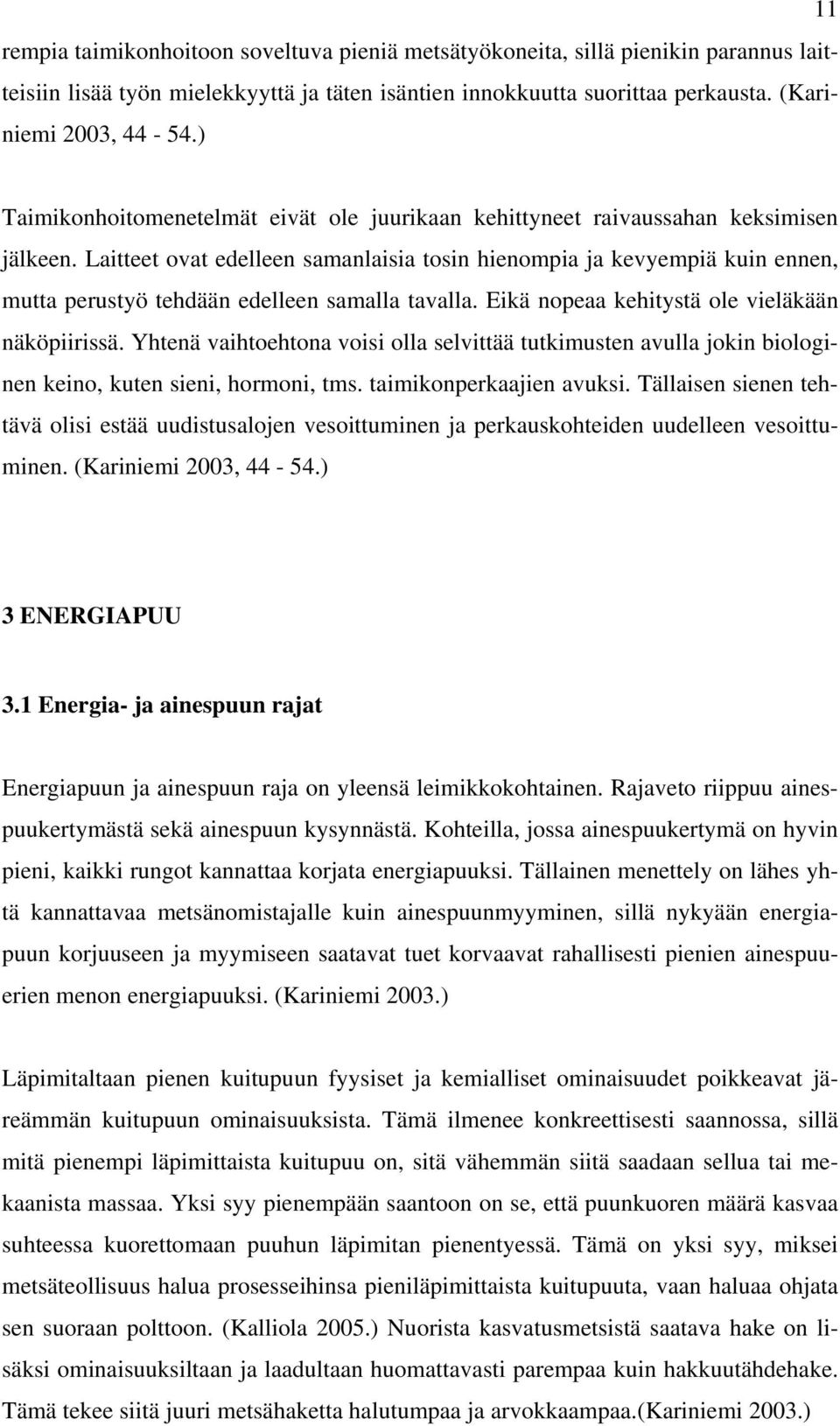Laitteet ovat edelleen samanlaisia tosin hienompia ja kevyempiä kuin ennen, mutta perustyö tehdään edelleen samalla tavalla. Eikä nopeaa kehitystä ole vieläkään näköpiirissä.