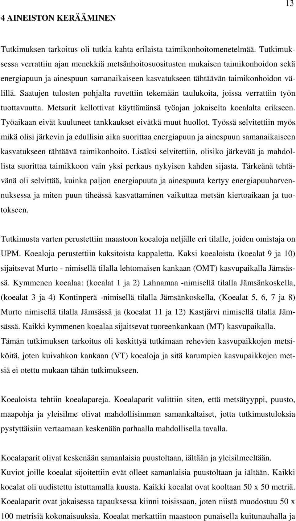Saatujen tulosten pohjalta ruvettiin tekemään taulukoita, joissa verrattiin työn tuottavuutta. Metsurit kellottivat käyttämänsä työajan jokaiselta koealalta erikseen.