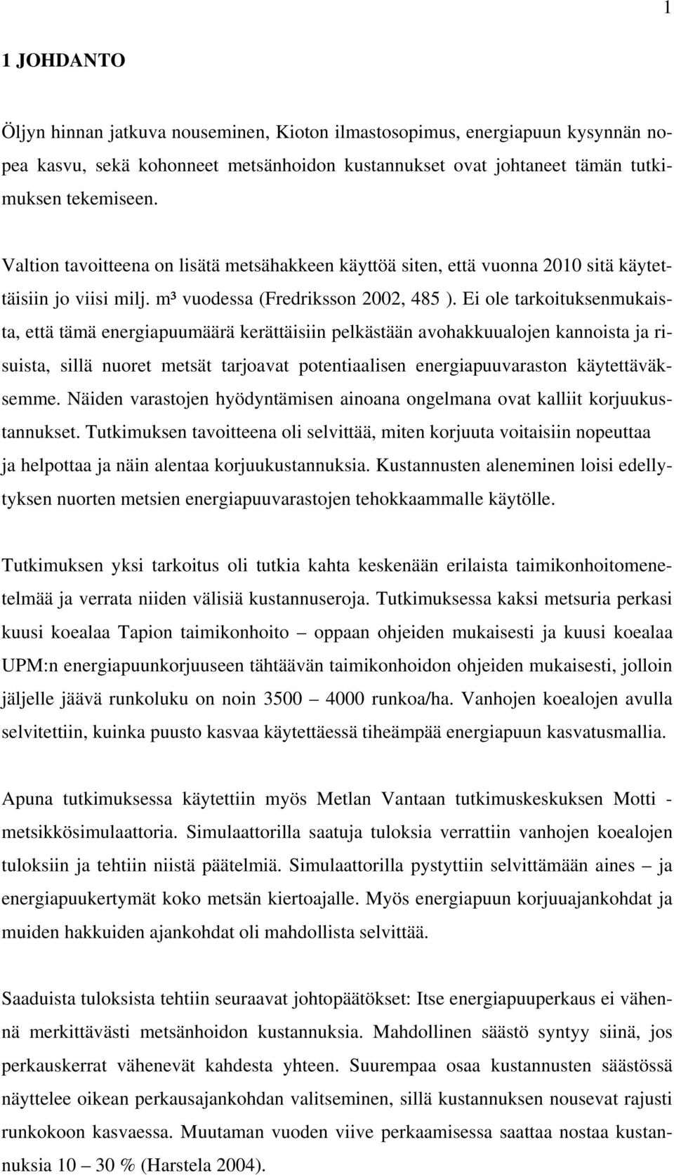 Ei ole tarkoituksenmukaista, että tämä energiapuumäärä kerättäisiin pelkästään avohakkuualojen kannoista ja risuista, sillä nuoret metsät tarjoavat potentiaalisen energiapuuvaraston käytettäväksemme.