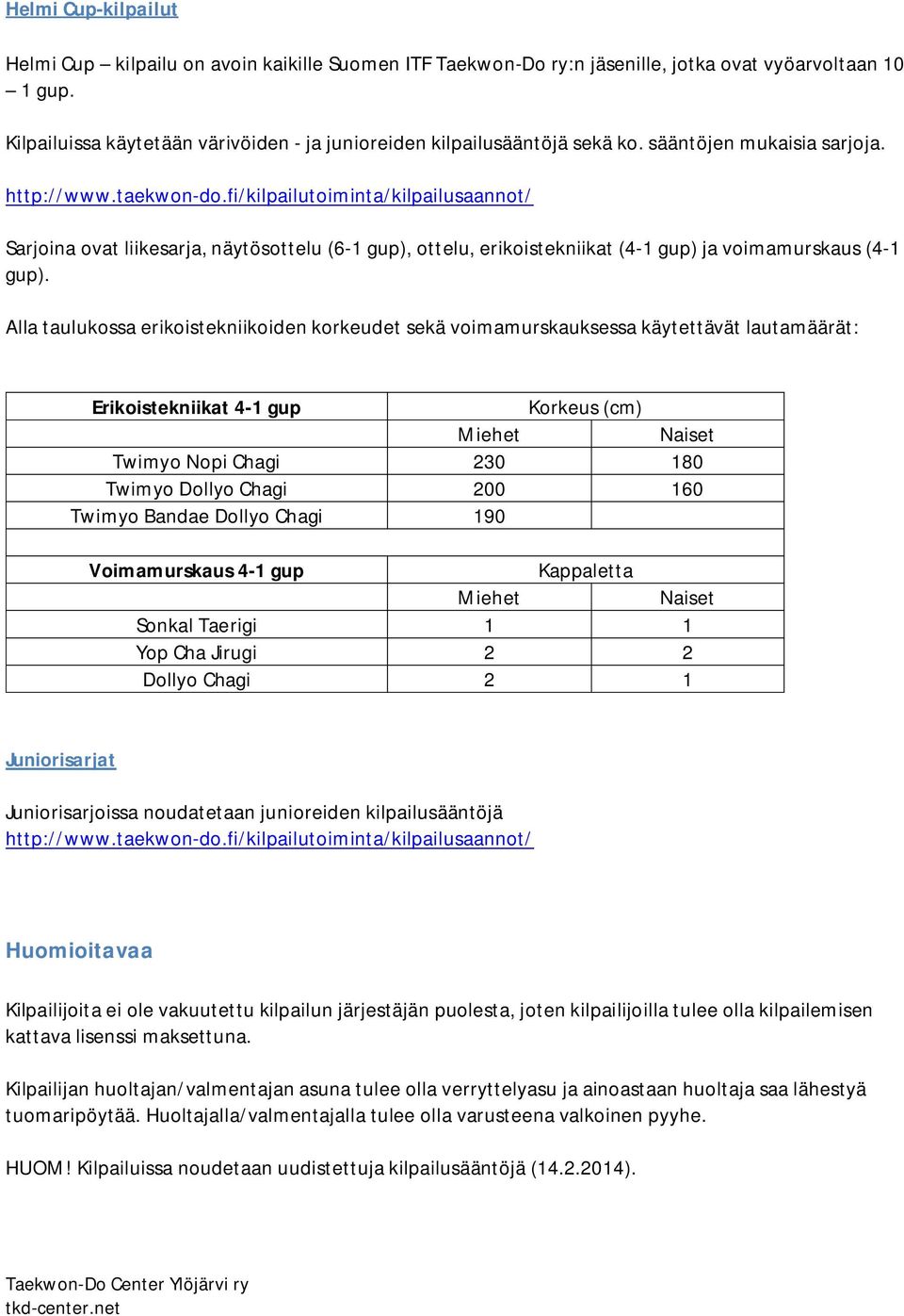 fi/kilpailutoiminta/kilpailusaannot/ Sarjoina ovat liikesarja, näytösottelu (6-1 gup), ottelu, erikoistekniikat (4-1 gup) ja voimamurskaus (4-1 gup).