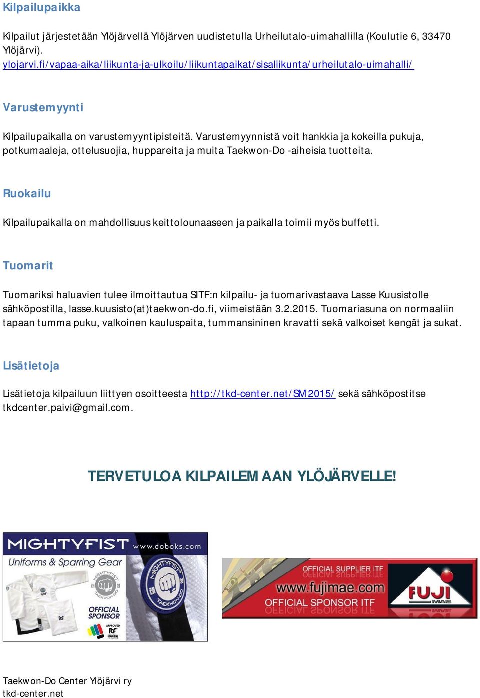 Varustemyynnistä voit hankkia ja kokeilla pukuja, potkumaaleja, ottelusuojia, huppareita ja muita Taekwon-Do -aiheisia tuotteita.
