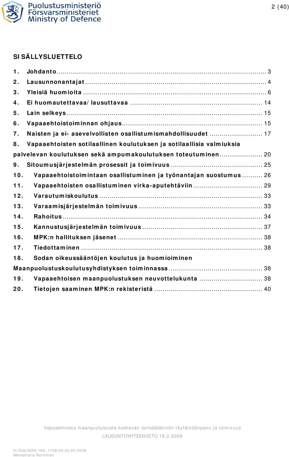 .. 20 9. Sitoumusjärjestelmän prosessit ja toimivuus... 25 10. Vapaaehtoistoimintaan osallistuminen ja työnantajan suostumus... 26 11. Vapaaehtoisten osallistuminen virka-aputehtäviin... 29 12.