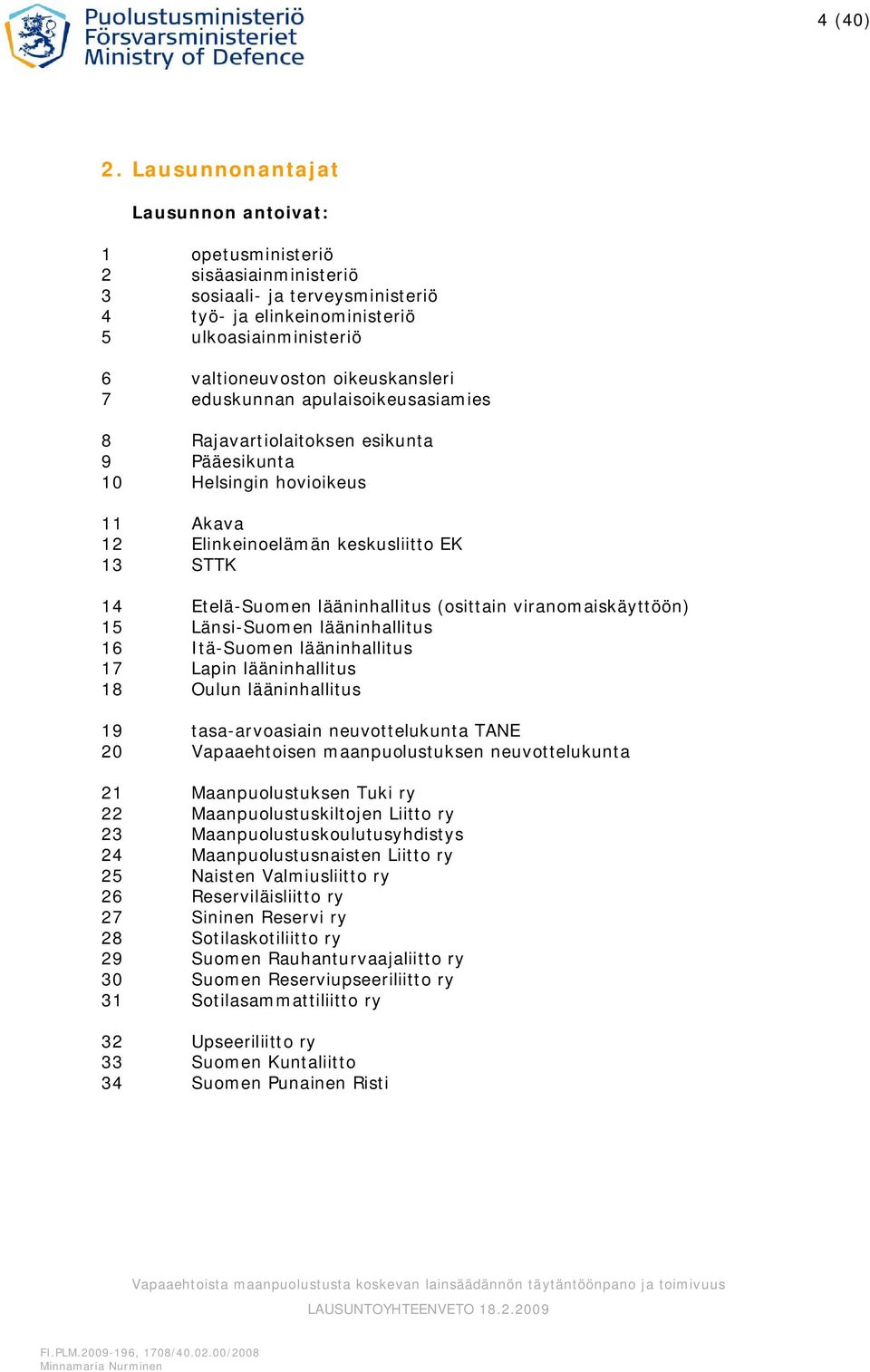 eduskunnan apulaisoikeusasiamies 8 Rajavartiolaitoksen esikunta 9 Pääesikunta 10 Helsingin hovioikeus 11 Akava 12 Elinkeinoelämän keskusliitto EK 13 STTK 14 Etelä-Suomen lääninhallitus (osittain