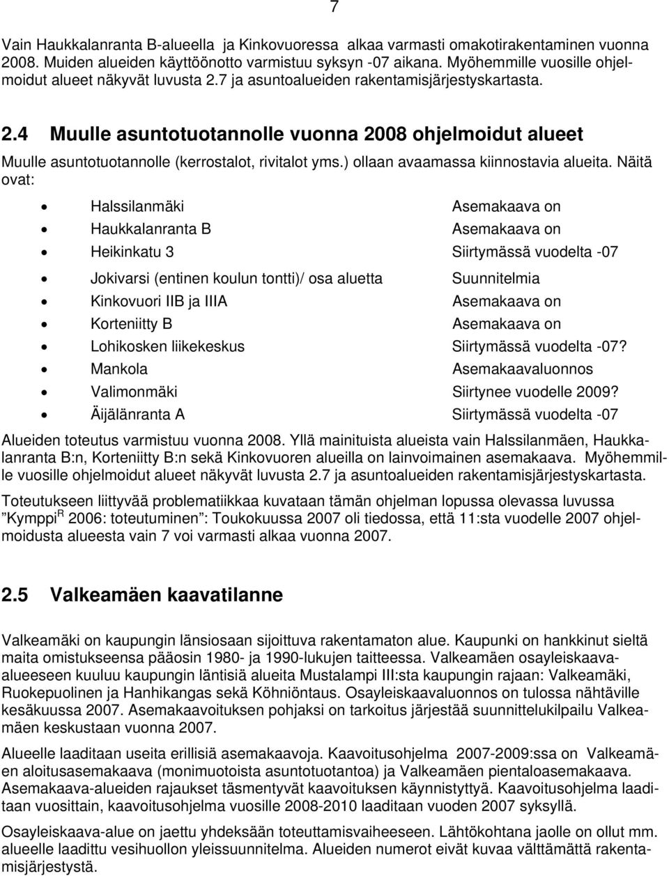 4 Muulle asuntotuotannolle vuonna 2008 ohjelmoidut alueet Muulle asuntotuotannolle (kerrostalot, rivitalot yms.) ollaan avaamassa kiinnostavia alueita.