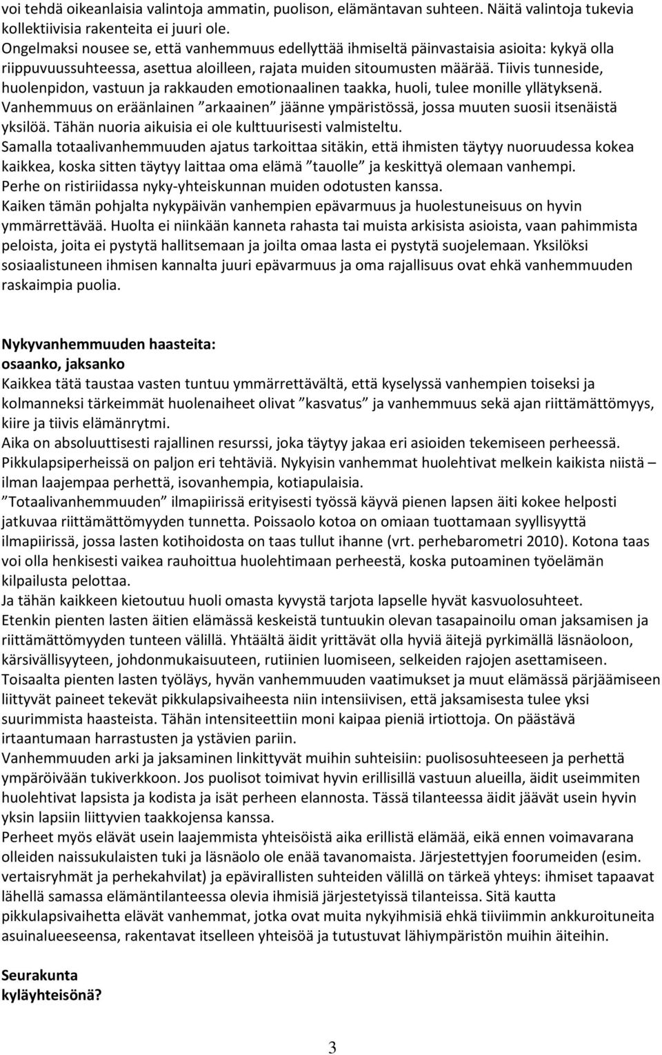 Tiivis tunneside, huolenpidon, vastuun ja rakkauden emotionaalinen taakka, huoli, tulee monille yllätyksenä.