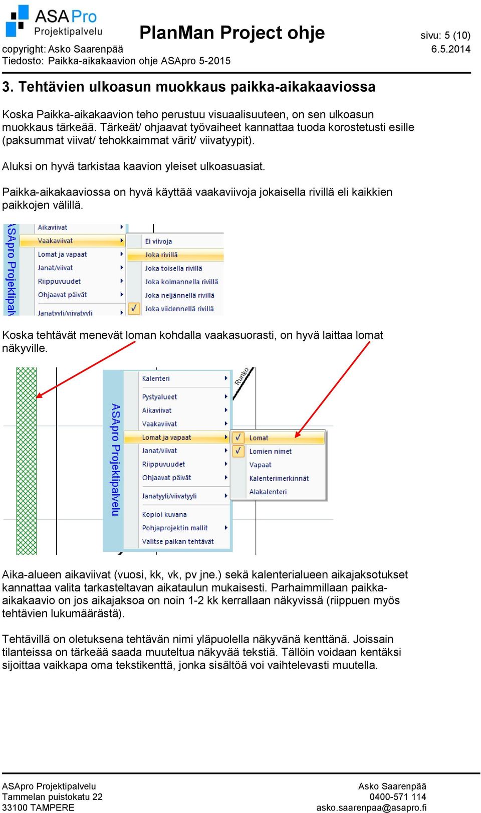 Paikka-aikakaaviossa on hyvä käyttää vaakaviivoja jokaisella rivillä eli kaikkien paikkojen välillä. Koska tehtävät menevät loman kohdalla vaakasuorasti, on hyvä laittaa lomat näkyville.