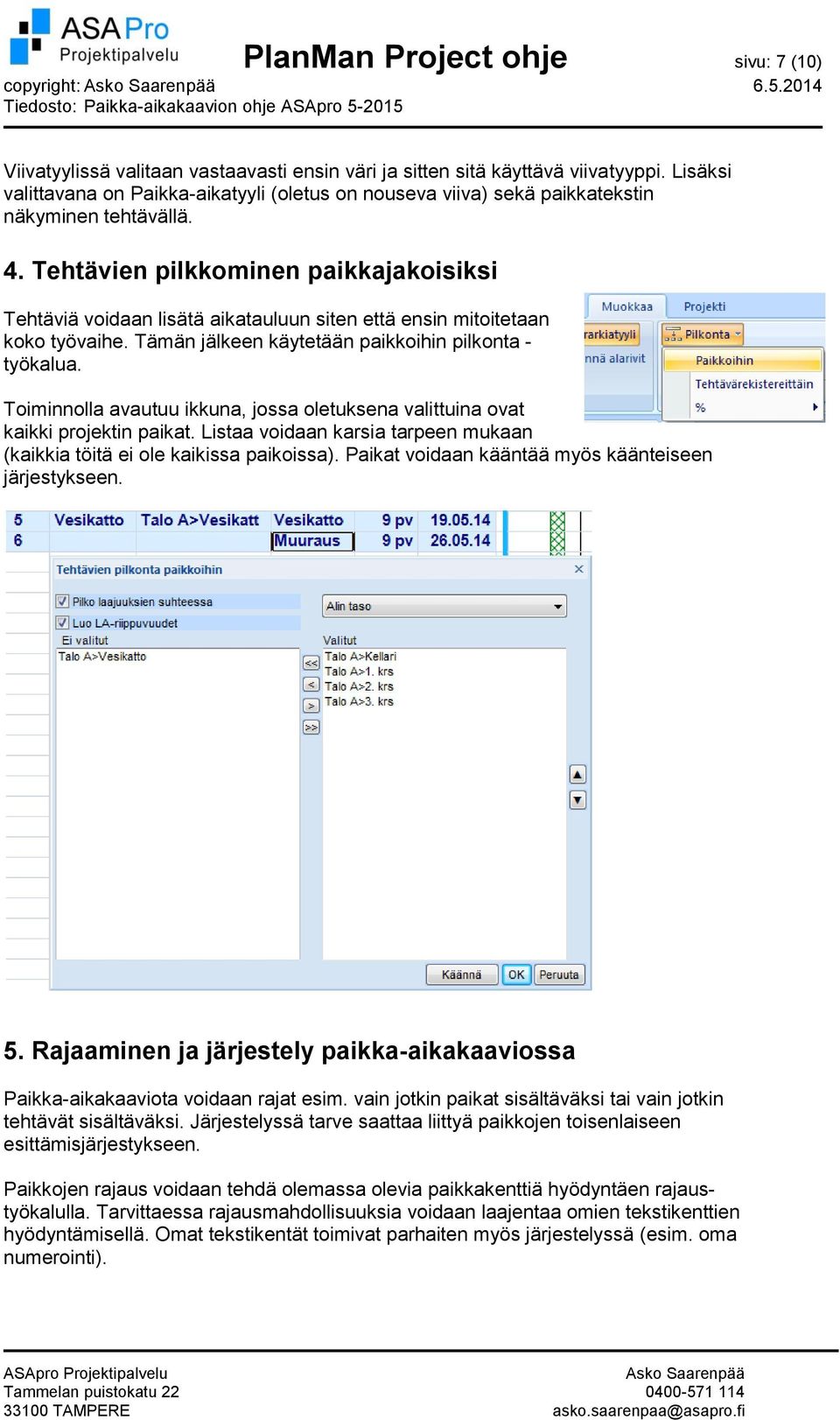 Tehtävien pilkkominen paikkajakoisiksi Tehtäviä voidaan lisätä aikatauluun siten että ensin mitoitetaan koko työvaihe. Tämän jälkeen käytetään paikkoihin pilkonta - työkalua.