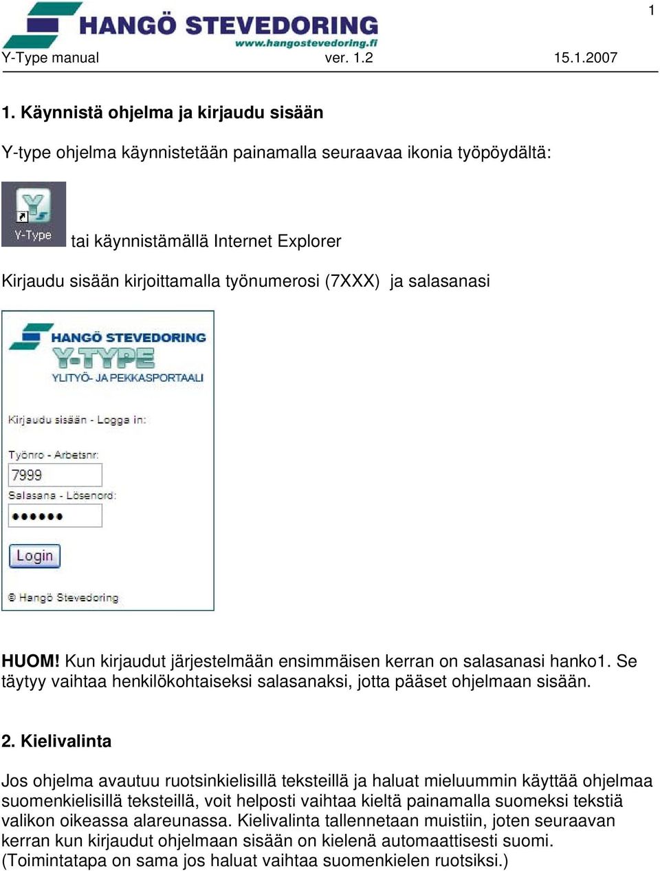 Kielivalinta Jos ohjelma avautuu ruotsinkielisillä teksteillä ja haluat mieluummin käyttää ohjelmaa suomenkielisillä teksteillä, voit helposti vaihtaa kieltä painamalla suomeksi tekstiä valikon