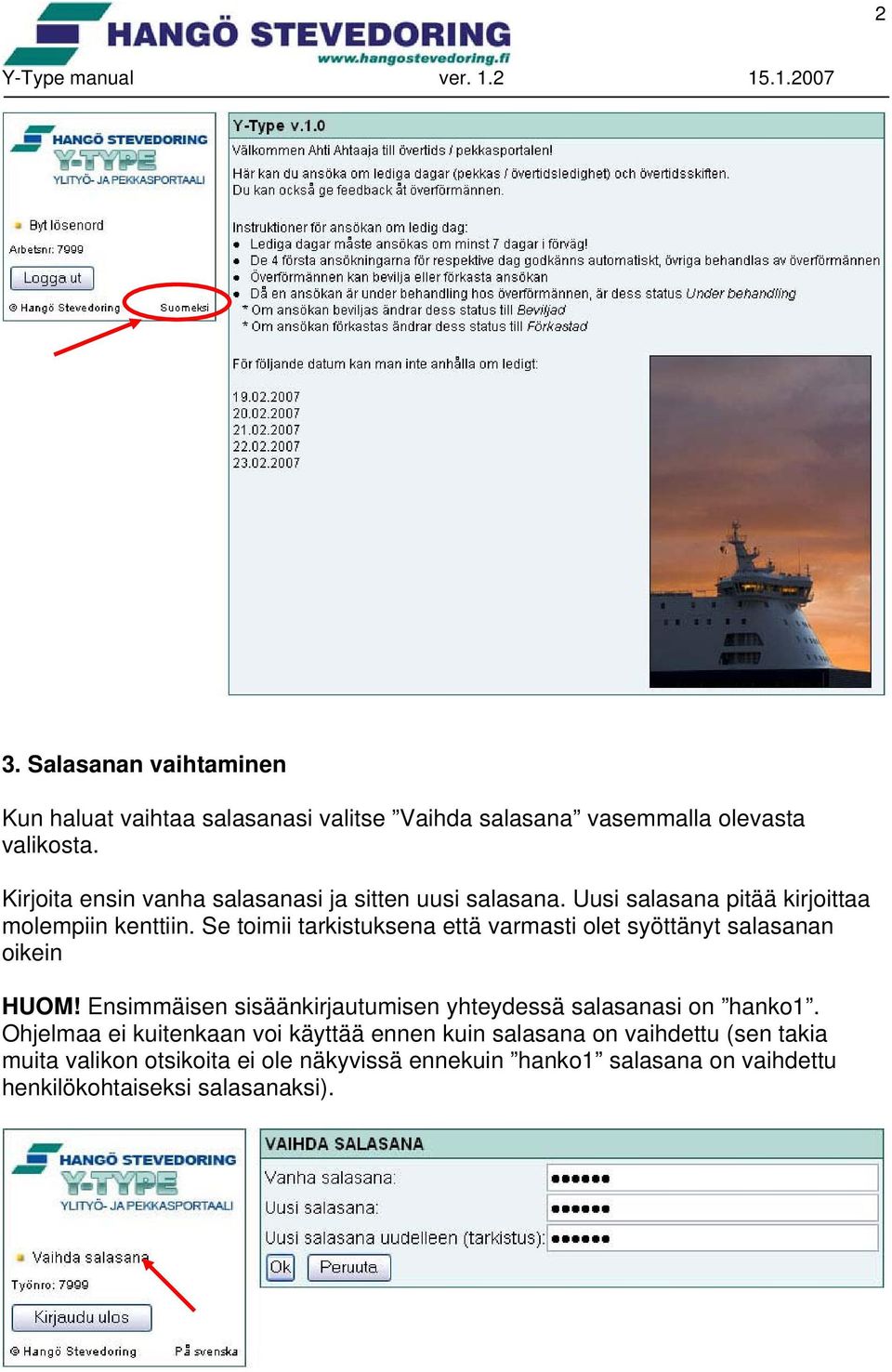 Se toimii tarkistuksena että varmasti olet syöttänyt salasanan oikein HUOM!
