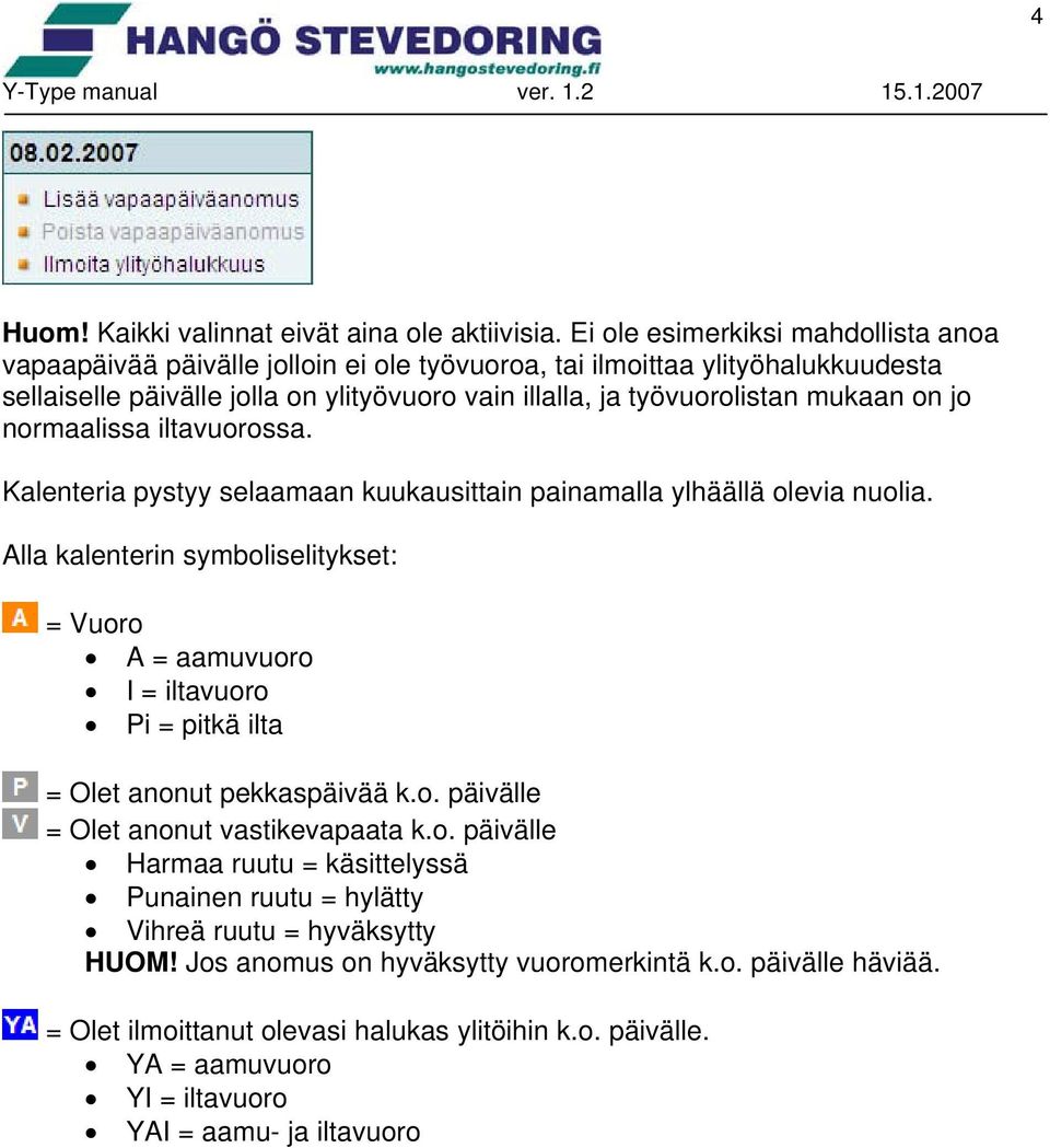 on jo normaalissa iltavuorossa. Kalenteria pystyy selaamaan kuukausittain painamalla ylhäällä olevia nuolia.