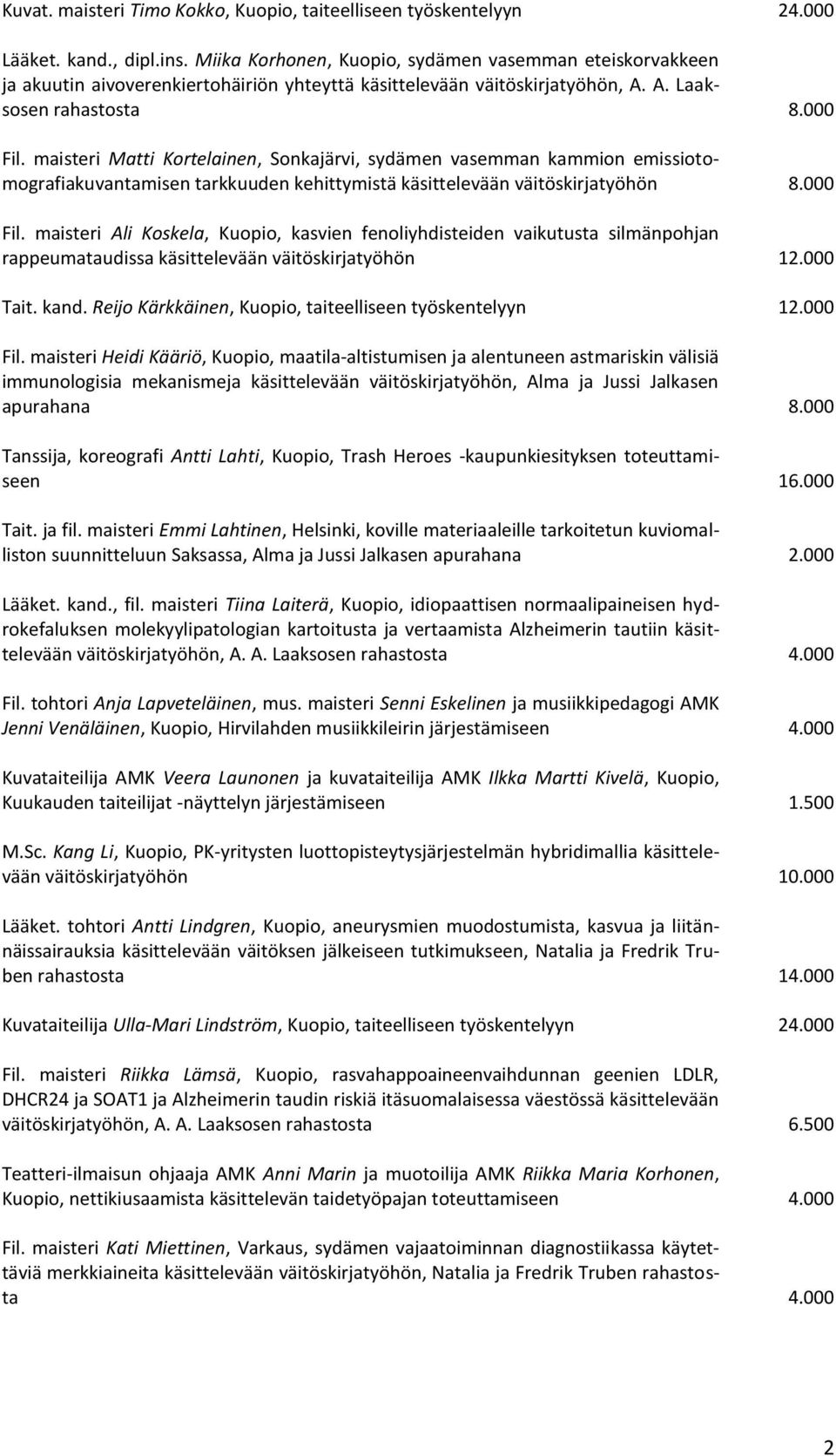 maisteri Matti Kortelainen, Sonkajärvi, sydämen vasemman kammion emissiotomografiakuvantamisen tarkkuuden kehittymistä käsittelevään väitöskirjatyöhön 8.000 Fil.