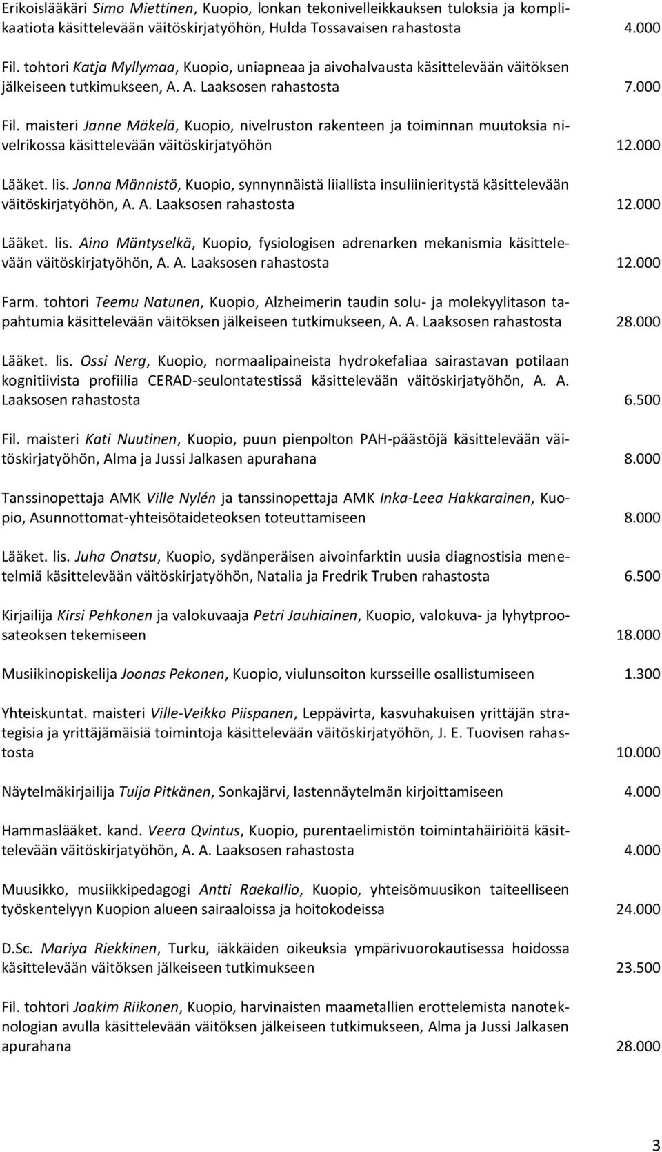 maisteri Janne Mäkelä, Kuopio, nivelruston rakenteen ja toiminnan muutoksia nivelrikossa käsittelevään väitöskirjatyöhön 12.000 Lääket. lis.