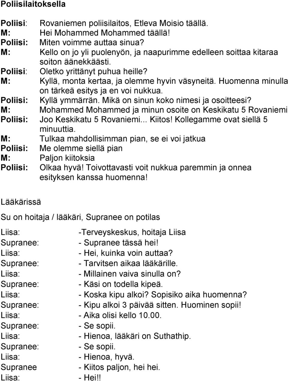 Huomenna minulla on tärkeä esitys ja en voi nukkua. Poliisi: Kyllä ymmärrän. Mikä on sinun koko nimesi ja osoitteesi?