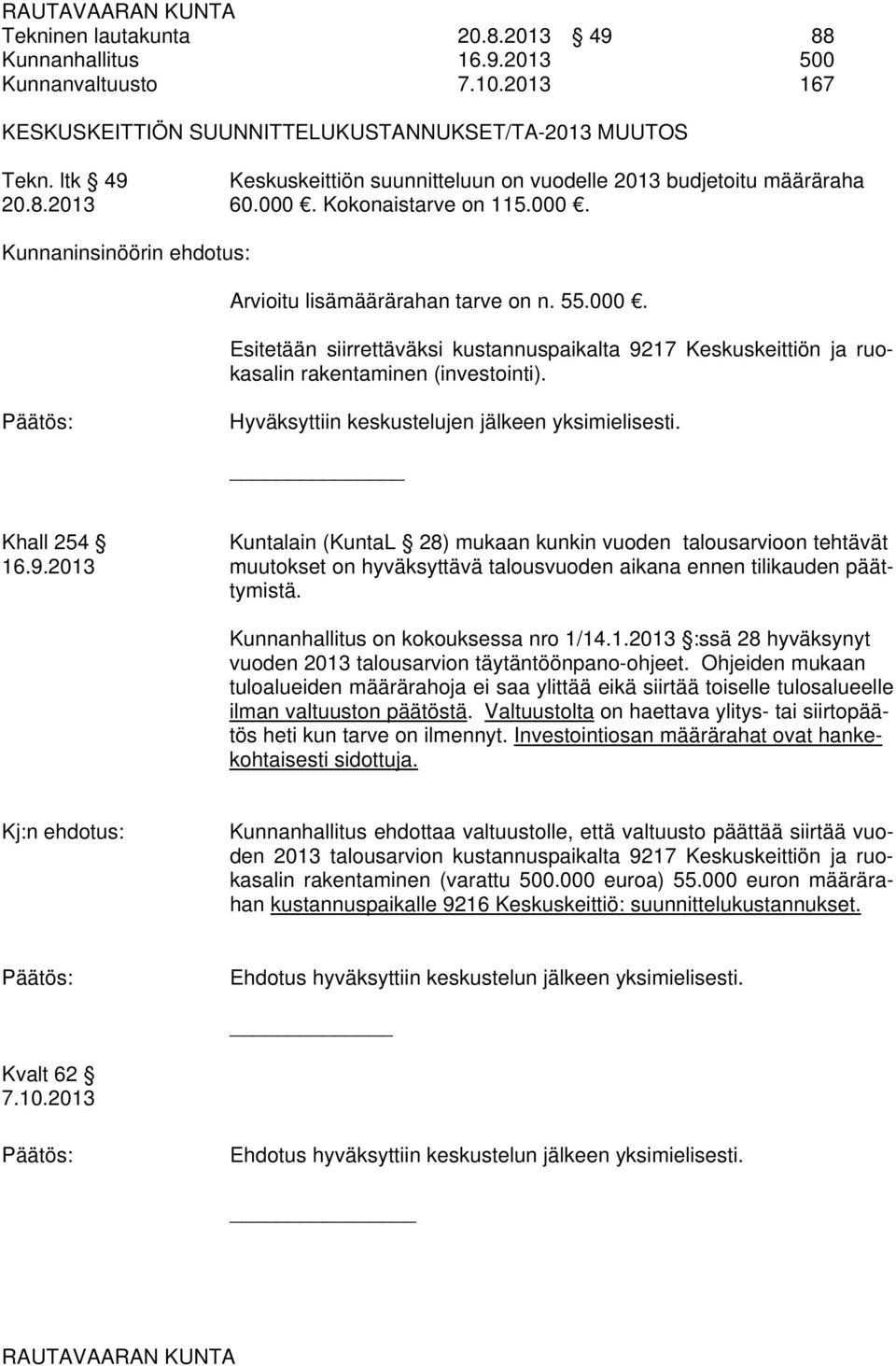 Hyväksyttiin keskustelujen jälkeen yksimielisesti. _ Khall 254 Kuntalain (KuntaL 28) mukaan kunkin vuoden talousarvioon tehtävät 16.9.