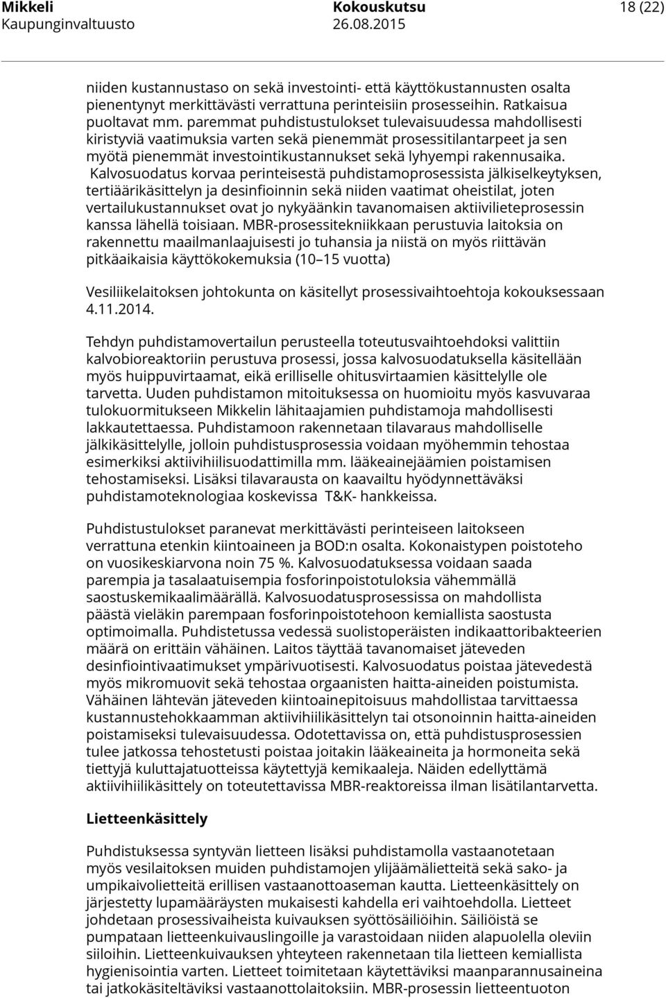 Kalvosuodatus korvaa perinteisestä puhdistamoprosessista jälkiselkeytyksen, tertiäärikäsittelyn ja desinfioinnin sekä niiden vaatimat oheistilat, joten vertailukustannukset ovat jo nykyäänkin