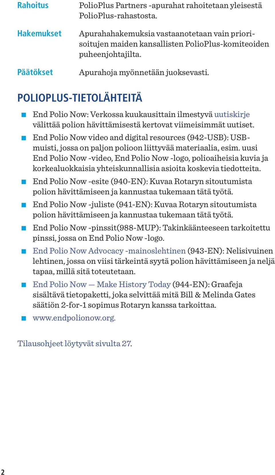 POLIOPLUS-TIETOLÄHTEITÄ End Polio Now: Verkossa kuukausittain ilmestyvä uutiskirje välittää polion hävittämisestä kertovat viimeisimmät uutiset.