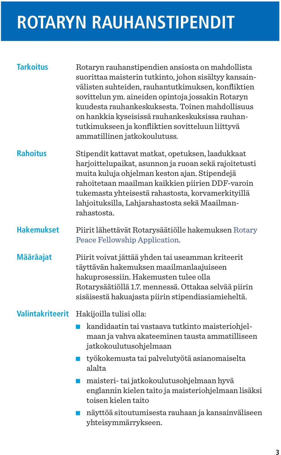 Toinen mahdollisuus on hankkia kyseisissä rauhankeskuksissa rauhantutkimukseen ja konfliktien sovitteluun liittyvä ammatillinen jatkokoulutuss.