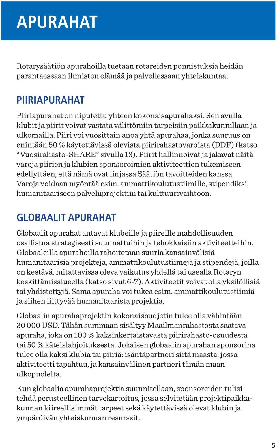 Piiri voi vuosittain anoa yhtä apurahaa, jonka suuruus on enintään 50 % käytettävissä olevista piirirahastovaroista (DDF) (katso Vuosirahasto-SHARE sivulla 13).