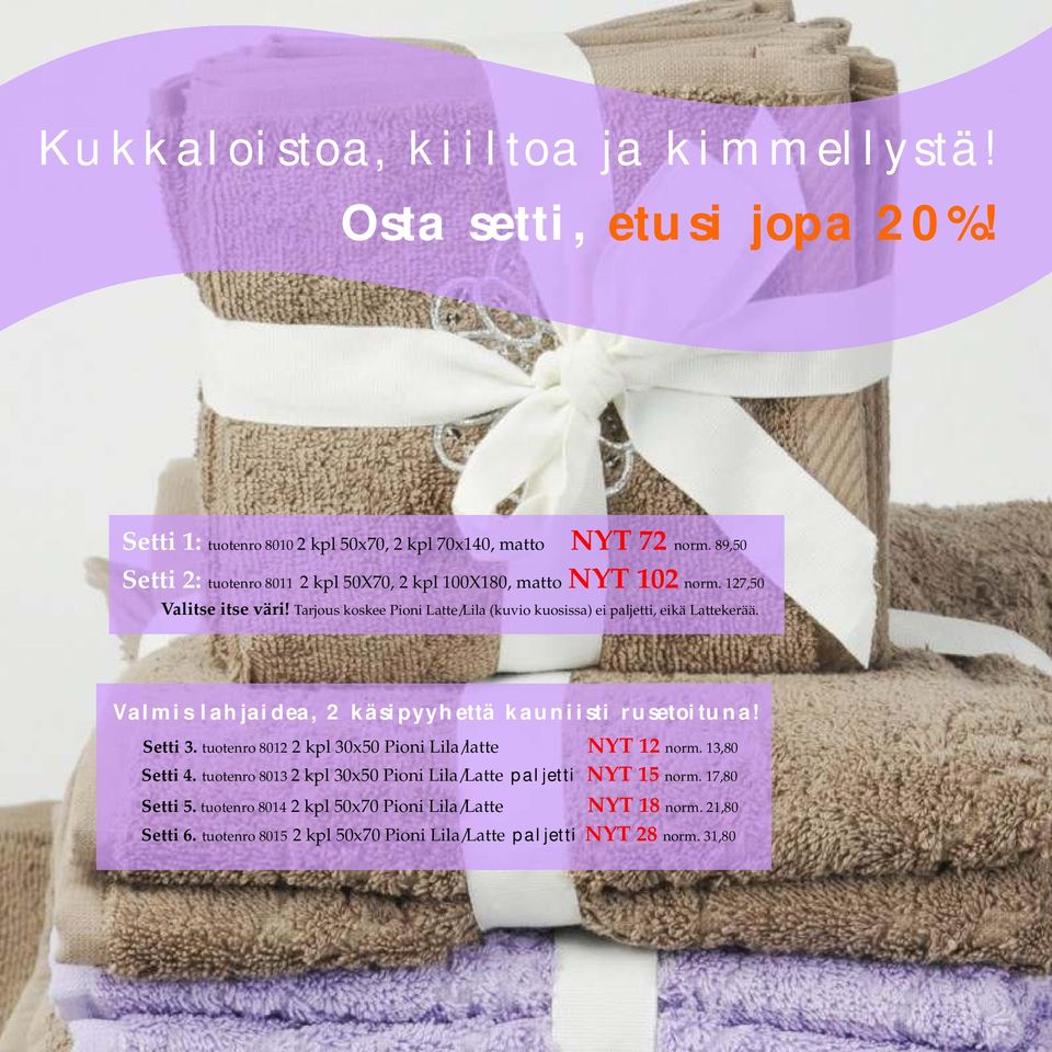 Valmis lahjaidea, 2 käsipyyhettä kauniisti rusetoituna! Setti 3. tuotenro 8012 2 kpl 30x50 Pioni Lila/latte NYT 12 norm. 13,80 Setti 4.