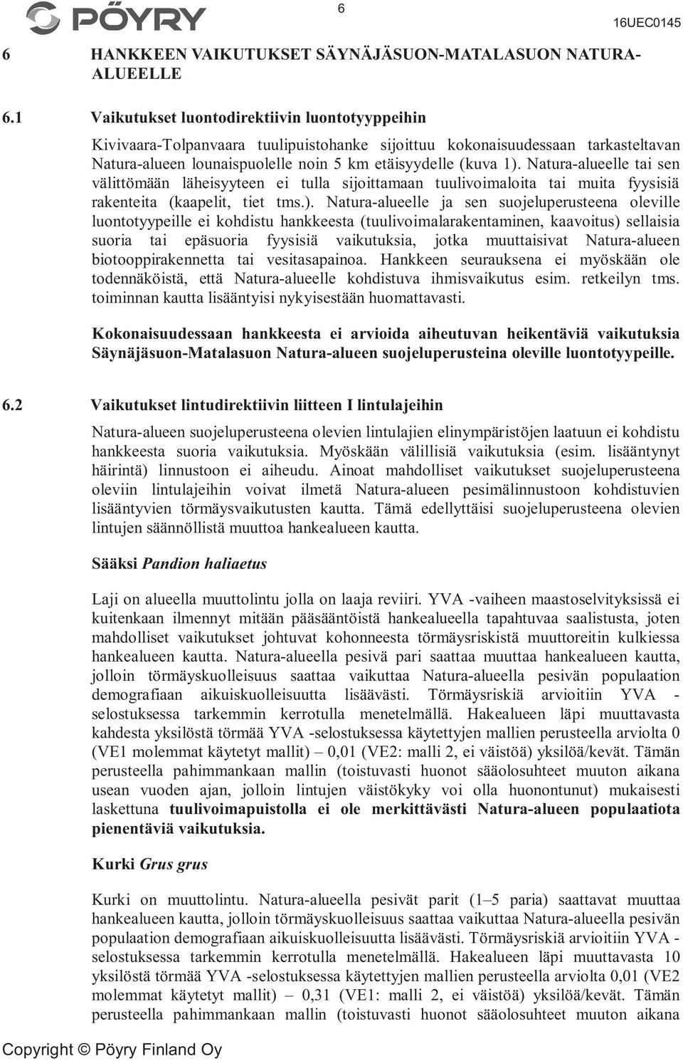 Natura-alueelle tai sen välittömään läheisyyteen ei tulla sijoittamaan tuulivoimaloita tai muita fyysisiä rakenteita (kaapelit, tiet tms.).