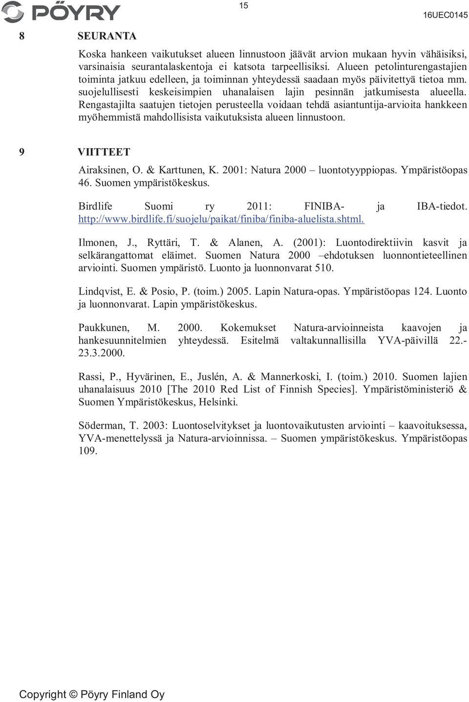 Rengastajilta saatujen tietojen perusteella voidaan tehdä asiantuntija-arvioita hankkeen myöhemmistä mahdollisista vaikutuksista alueen linnustoon. 9 VIITTEET Airaksinen, O. & Karttunen, K.