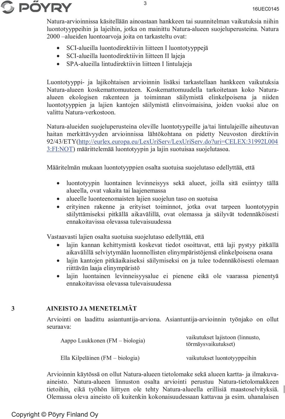 liitteen I lintulajeja Luontotyyppi- ja lajikohtaisen arvioinnin lisäksi tarkastellaan hankkeen vaikutuksia Natura-alueen koskemattomuuteen.