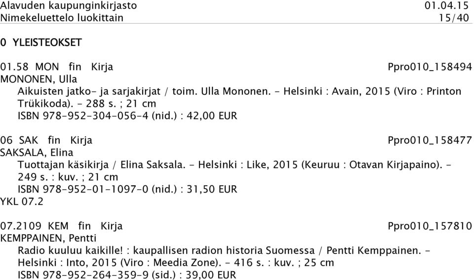 ) : 42,00 EUR 06 SAK fin Kirja Ppro010_158477 SAKSALA, Elina Tuottajan käsikirja / Elina Saksala. - Helsinki : Like, 2015 (Keuruu : Otavan Kirjapaino). - 249 s. : kuv.
