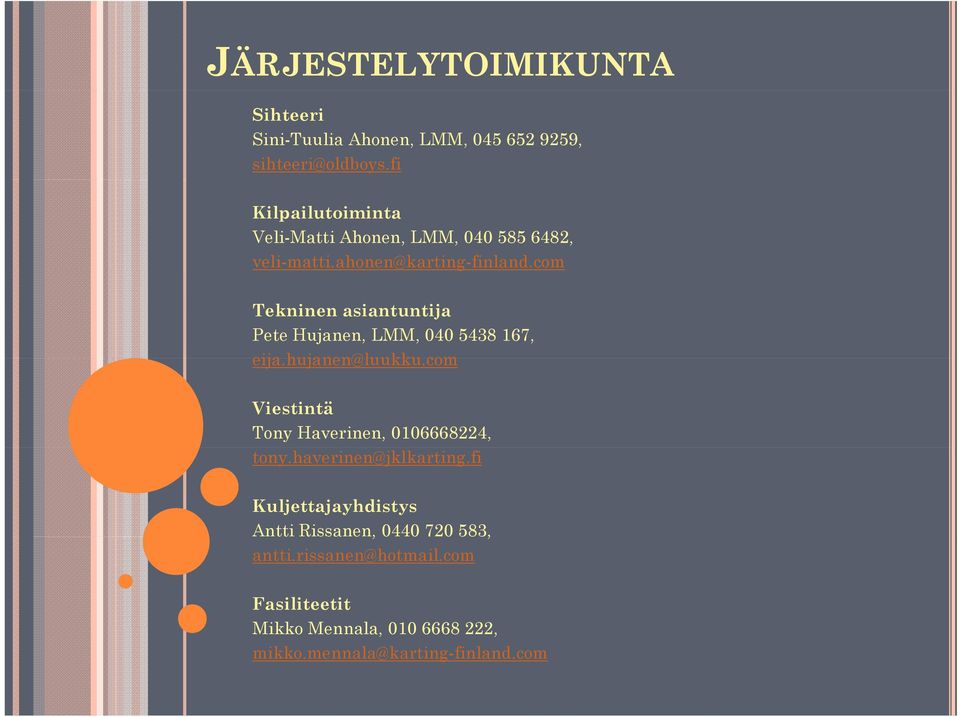 com Tekninen asiantuntija Pete Hujanen, LMM, 040 5438 167, eija.hujanen@luukku.com Viestintä Tony Haverinen, 0106668224, tony.