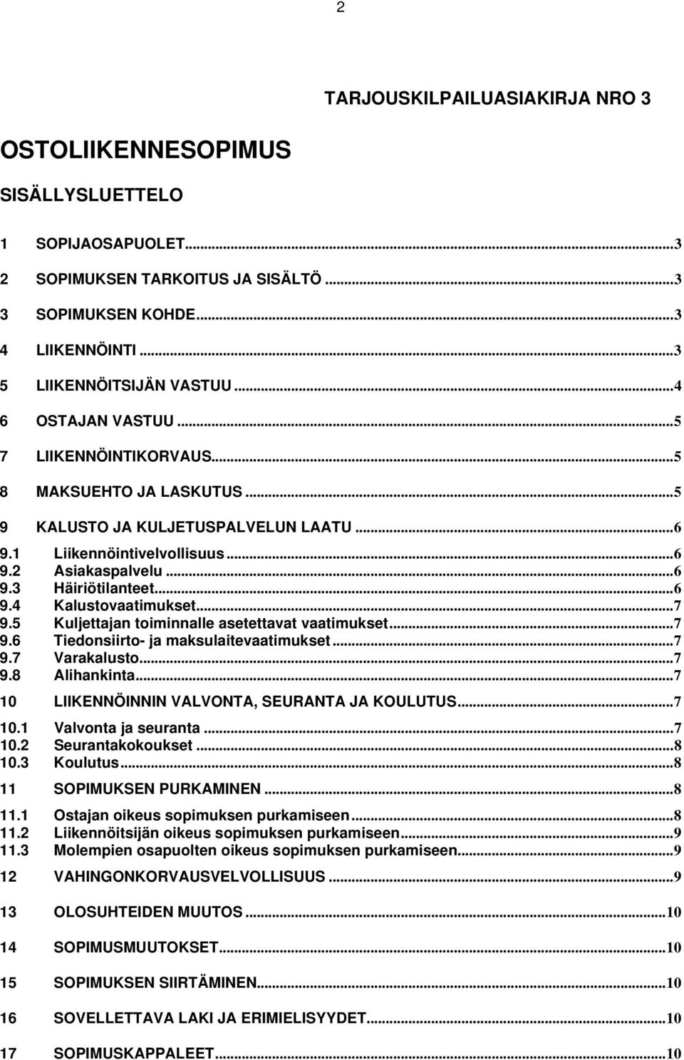 .. 6 9.4 Kalustovaatimukset... 7 9.5 Kuljettajan toiminnalle asetettavat vaatimukset... 7 9.6 Tiedonsiirto- ja maksulaitevaatimukset... 7 9.7 Varakalusto... 7 9.8 Alihankinta.