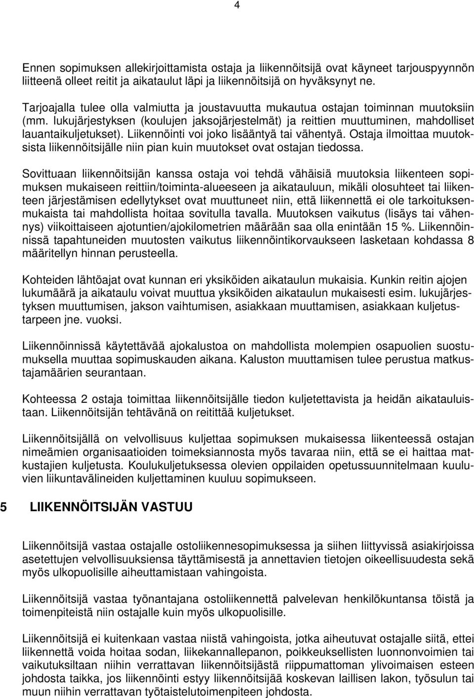 Liikennöinti voi joko lisääntyä tai vähentyä. Ostaja ilmoittaa muutoksista liikennöitsijälle niin pian kuin muutokset ovat ostajan tiedossa.