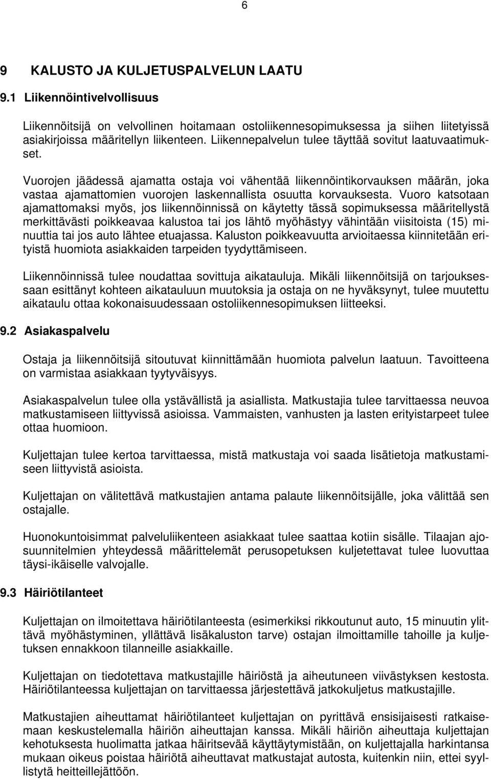 Vuorojen jäädessä ajamatta ostaja voi vähentää liikennöintikorvauksen määrän, joka vastaa ajamattomien vuorojen laskennallista osuutta korvauksesta.