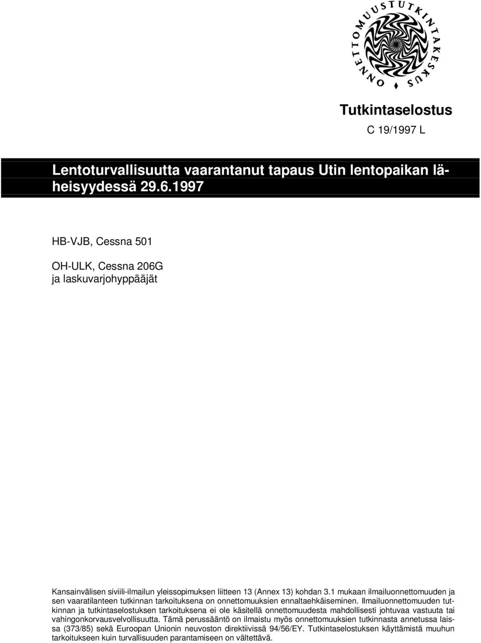 1 mukaan ilmailuonnettomuuden ja sen vaaratilanteen tutkinnan tarkoituksena on onnettomuuksien ennaltaehkäiseminen.