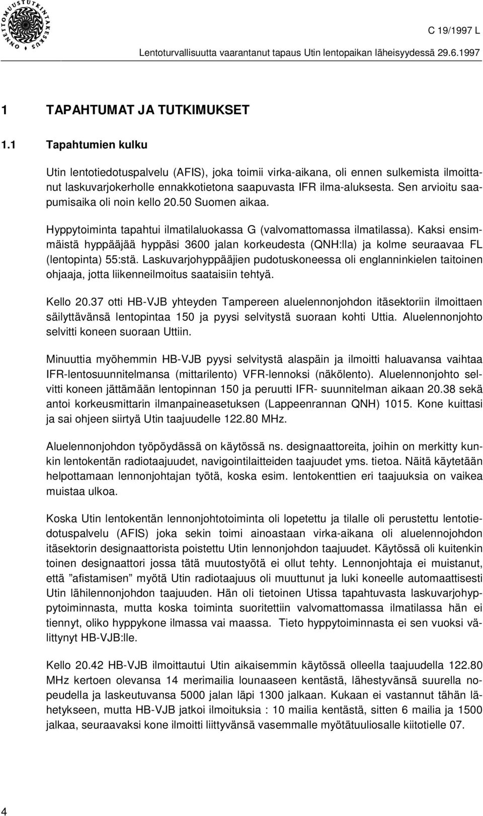 Sen arvioitu saapumisaika oli noin kello 20.50 Suomen aikaa. Hyppytoiminta tapahtui ilmatilaluokassa G (valvomattomassa ilmatilassa).