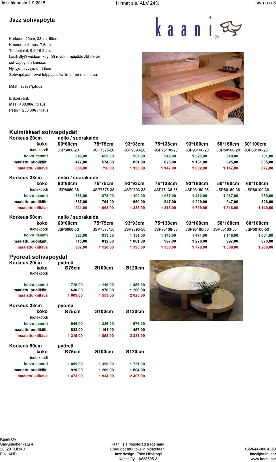 Mitat: leveys*pituus Erikoisvärit: Maali +80,00 / tilaus Petsi + 250,00 / tilaus Kulmikkaat sohvapöydät Korkeus 20cm neliö / suorakaide koko 60*60cm 75*75cm 93*93cm 75*138cm 93*160cm 50*160cm