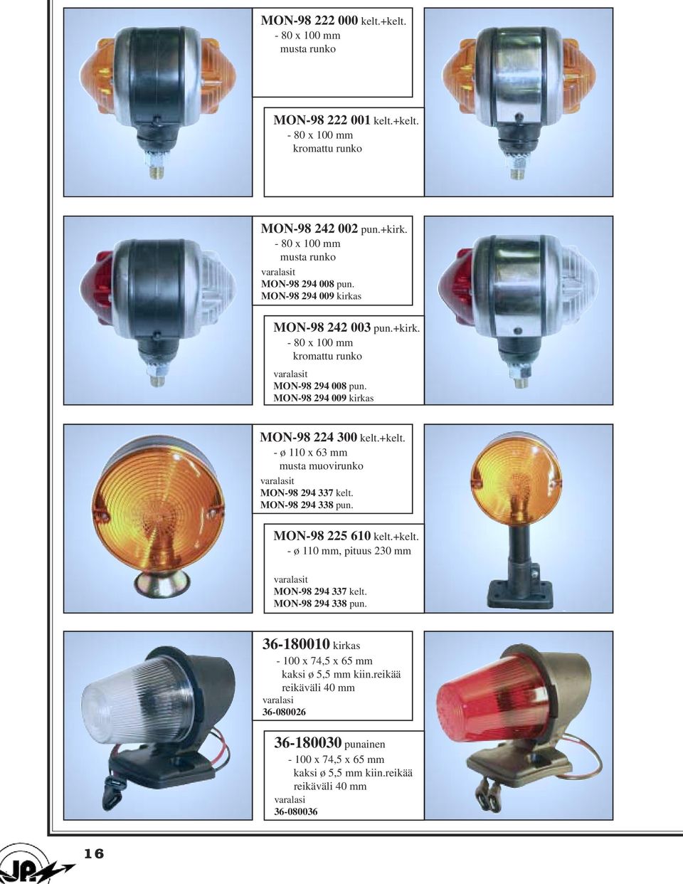 MON-98 294 009 kirkas MON-98 224 300 kelt.+kelt. - ø 110 x 63 mm musta muovirunko t MON-98 294 337 kelt. MON-98 294 338 pun. MON-98 225 610 kelt.+kelt. - ø 110 mm, pituus 230 mm t MON-98 294 337 kelt.