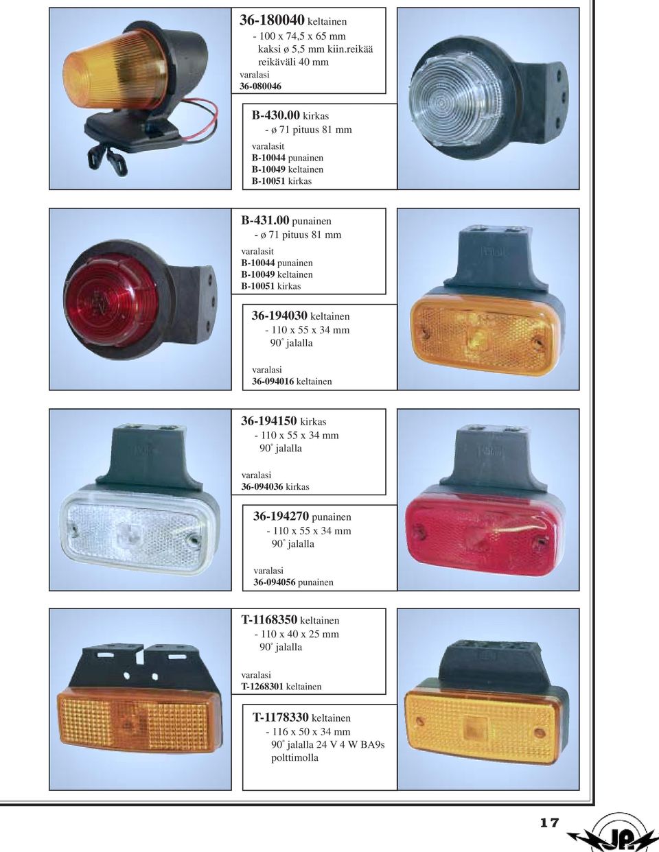 00 punainen - ø 71 pituus 81 mm t B-10044 punainen B-10049 keltainen B-10051 kirkas 36-194030 keltainen - 110 x 55 x 34 mm 90 jalalla 36-094016 keltainen