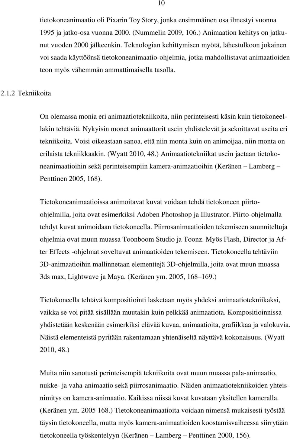 2 Tekniikoita On olemassa monia eri animaatiotekniikoita, niin perinteisesti käsin kuin tietokoneellakin tehtäviä. Nykyisin monet animaattorit usein yhdistelevät ja sekoittavat useita eri tekniikoita.