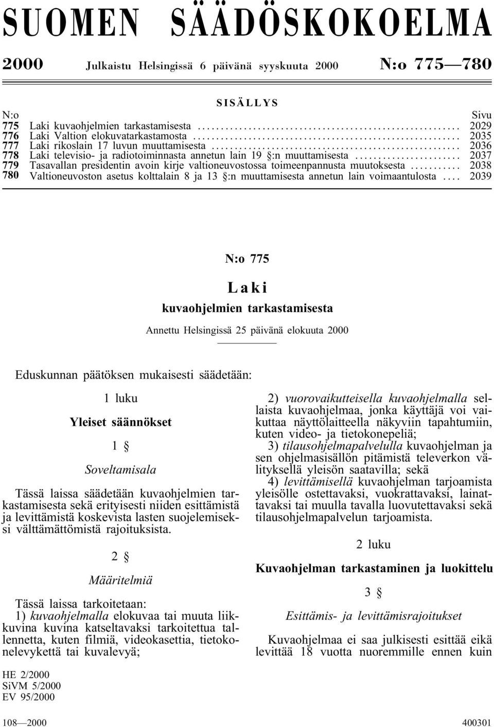 .. 2037 779 Tasavallan presidentin avoin kirje valtioneuvostossa toimeenpannusta muutoksesta... 2038 780 Valtioneuvoston asetus kolttalain 8 ja 13 :n muuttamisesta annetun lain voimaantulosta.