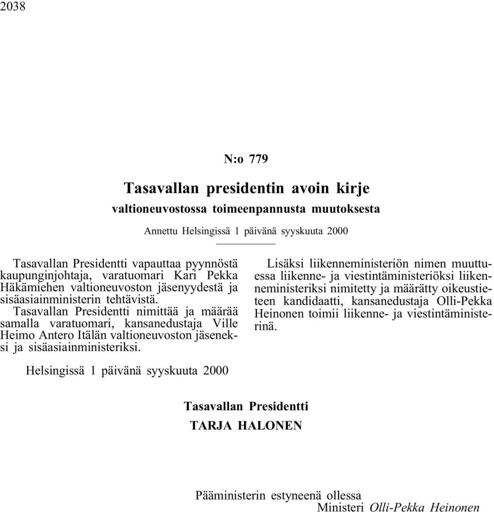 Tasavallan Presidentti nimittää ja määrää samalla varatuomari, kansanedustaja Ville Heimo Antero Itälän valtioneuvoston jäseneksi ja sisäasiainministeriksi.