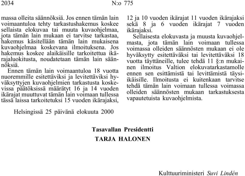 kuvaohjelmaa koskevana ilmoituksena. Jos hakemus koskee alaikäisille tarkoitettua ikärajaluokitusta, noudatetaan tämän lain säännöksiä.