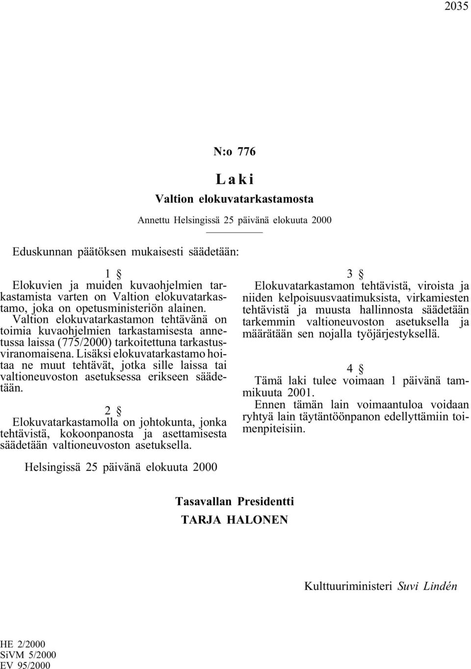 Valtion elokuvatarkastamon tehtävänä on toimia kuvaohjelmien tarkastamisesta annetussa laissa (775/2000) tarkoitettuna tarkastusviranomaisena.