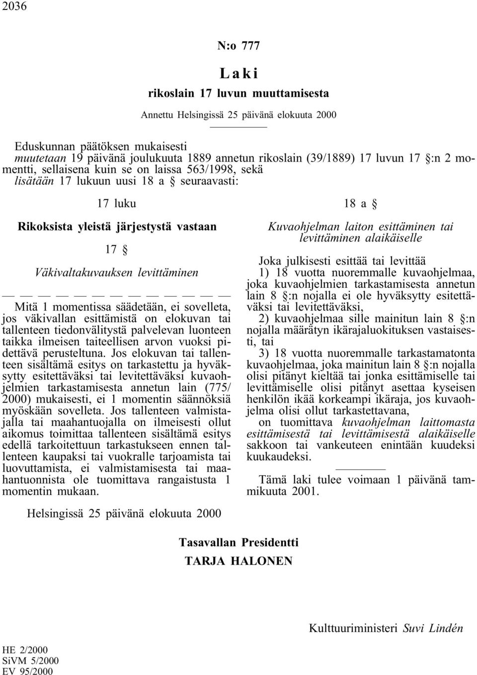 momentissa säädetään, ei sovelleta, jos väkivallan esittämistä on elokuvan tai tallenteen tiedonvälitystä palvelevan luonteen taikka ilmeisen taiteellisen arvon vuoksi pidettävä perusteltuna.